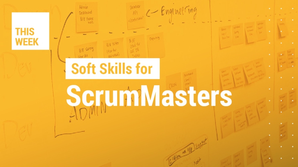 This Week: Essential Soft Skills for the Scrum Master picture: A This Week: Essential Soft Skills for the Scrum Master picture: A