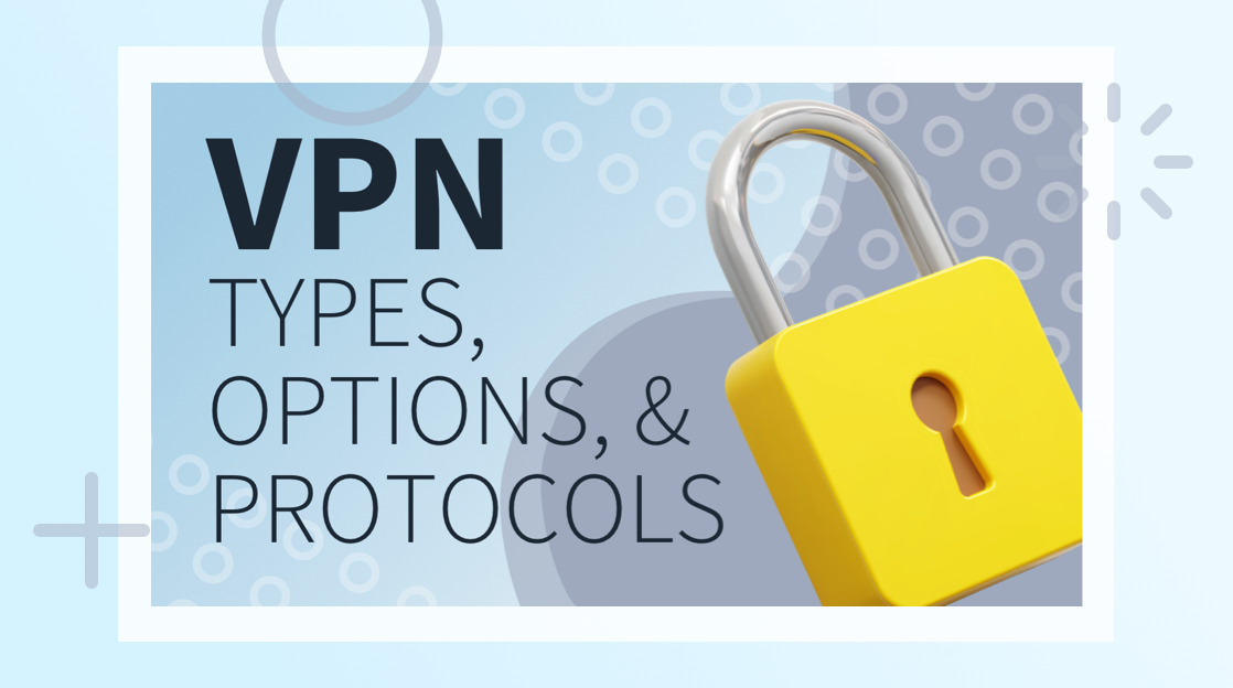 VPN Types, Options, and Protocols: Explained VPN Types, Options, and Protocols: Explained