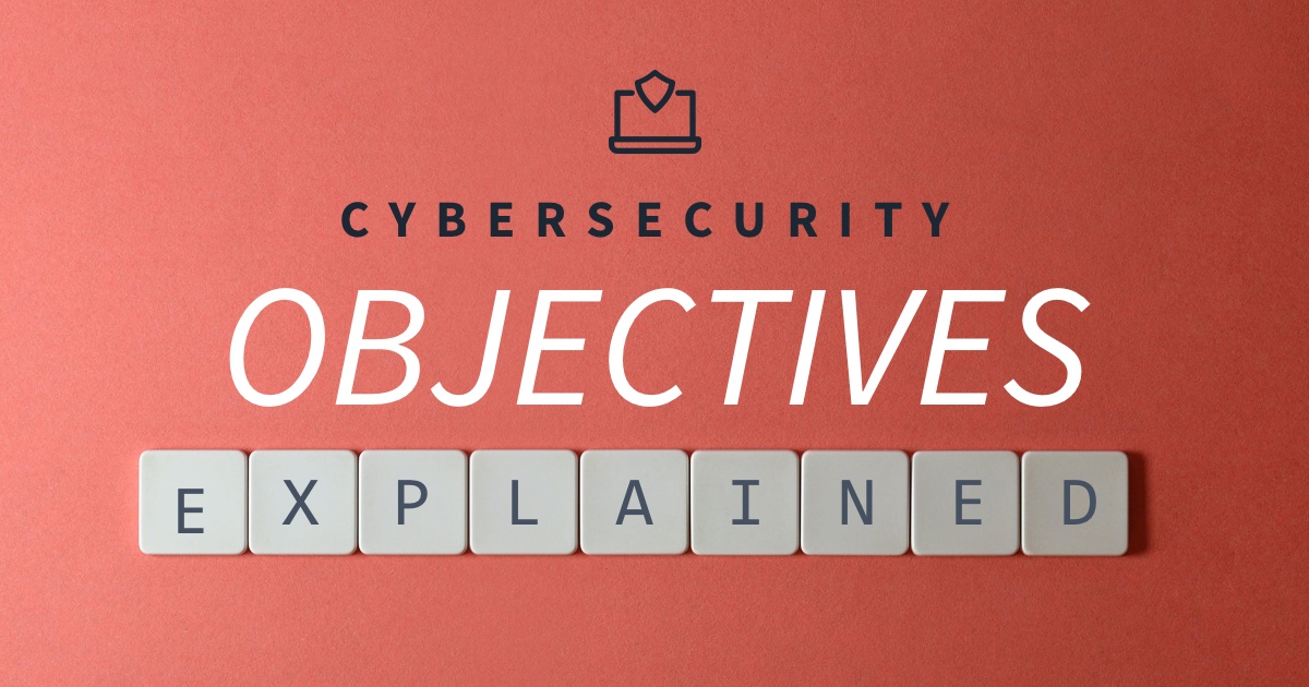 What are the 6 Objectives of Cybersecurity?