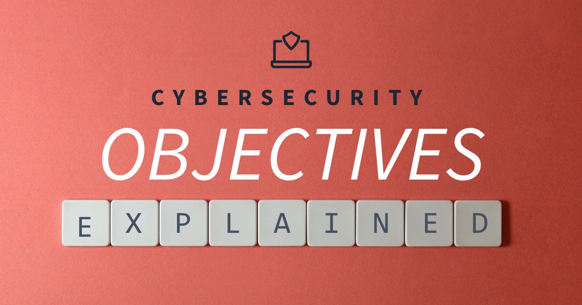 What are the 6 Objectives of Cybersecurity? What are the 6 Objectives of Cybersecurity?