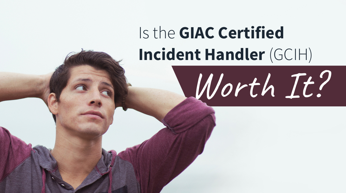 Is the GIAC Certified Incident Handler (GCIH) Worth It? Is the GIAC Certified Incident Handler (GCIH) Worth It?