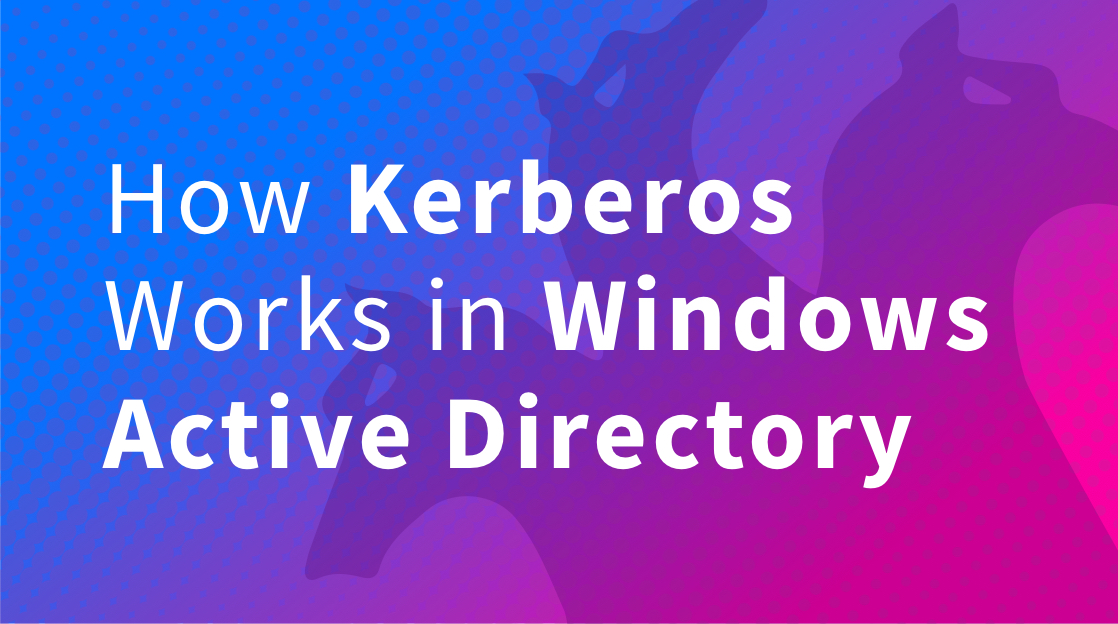 How Kerberos Works in Windows Active Directory How Kerberos Works in Windows Active Directory
